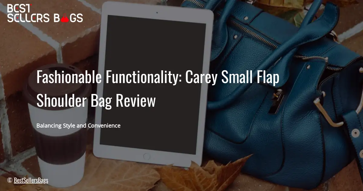 Fashionable Functionality: Carey Small Flap Shoulder Bag Review