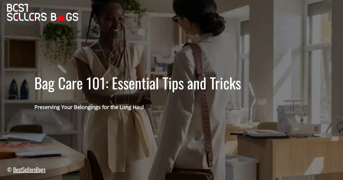 Bag Care 101: Essential Tips and Tricks