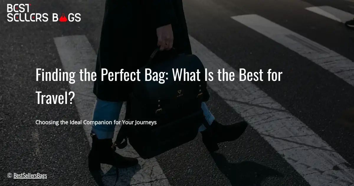 Finding the Perfect Bag: What Is the Best for Travel?