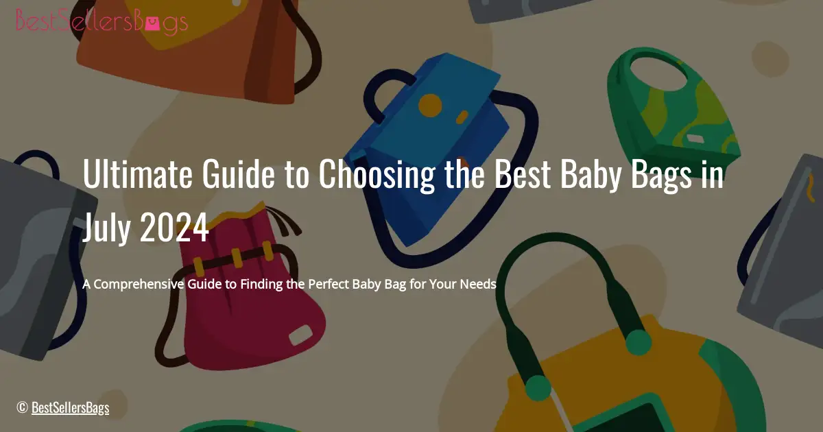 HOW TO CHOOSE BEST BABY BAGS IN JULY 2024