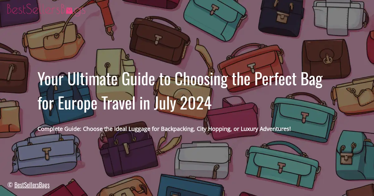 HOW TO CHOOSE BEST BAG EUROPE TRAVEL IN JULY 2024