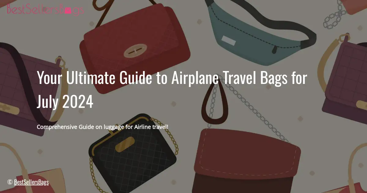 HOW TO CHOOSE BEST BAGS FOR AIRPLANE TRAVEL IN JULY 2024