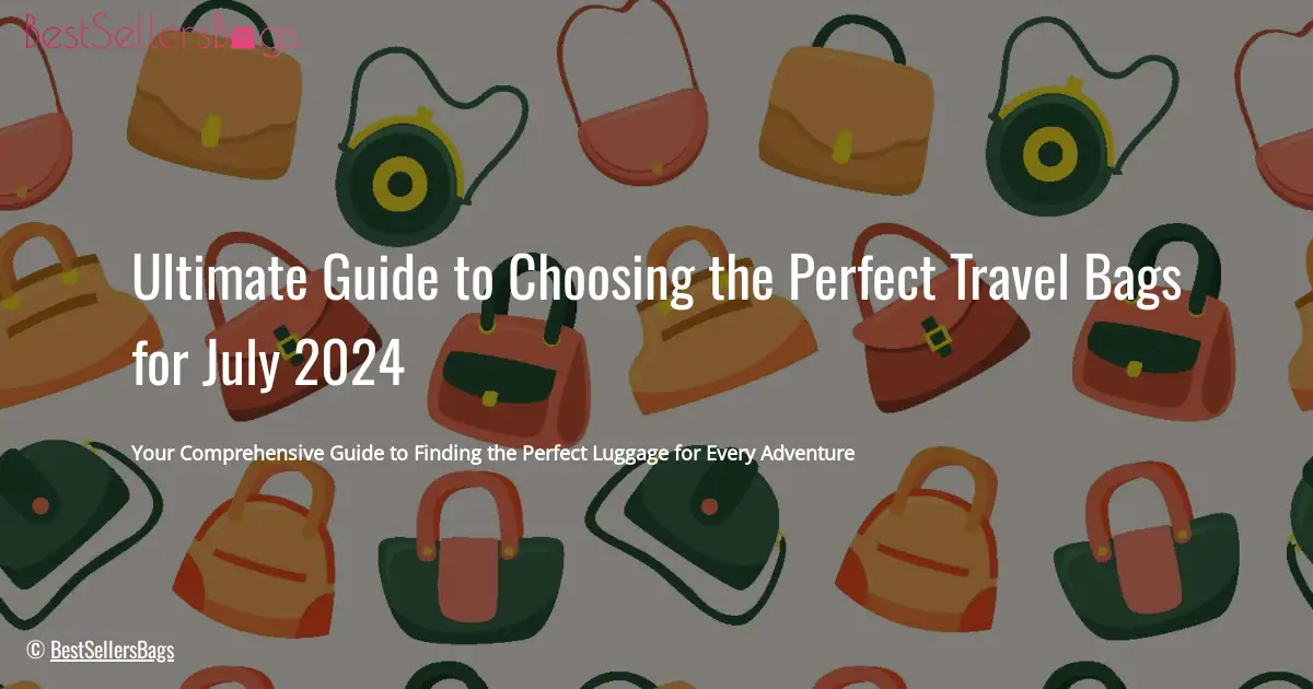 HOW TO CHOOSE BEST BAGS FOR TRAVEL IN JULY 2024