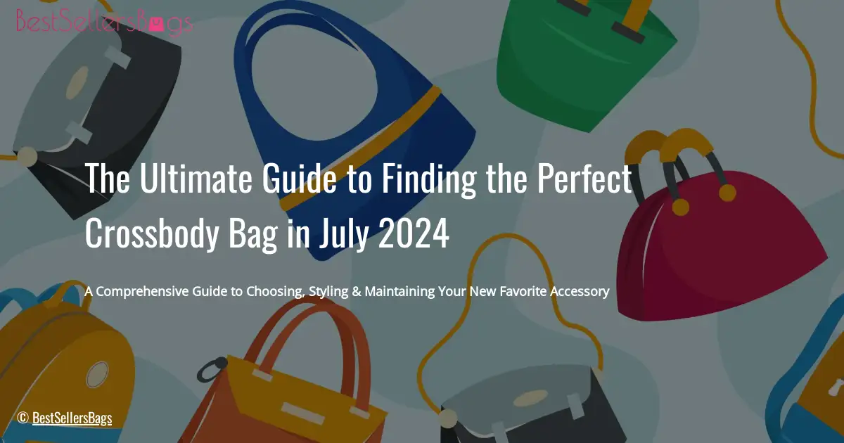 HOW TO CHOOSE BEST CROSSBODY BAGS IN JULY 2024