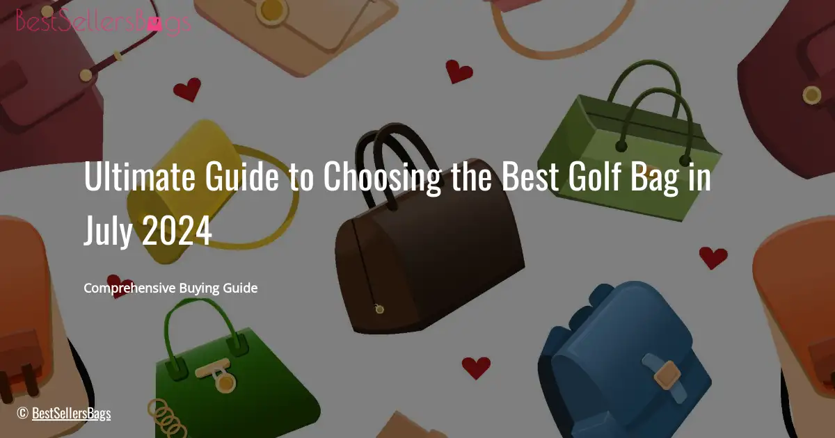 HOW TO CHOOSE BEST GOLF BAGS IN JULY 2024