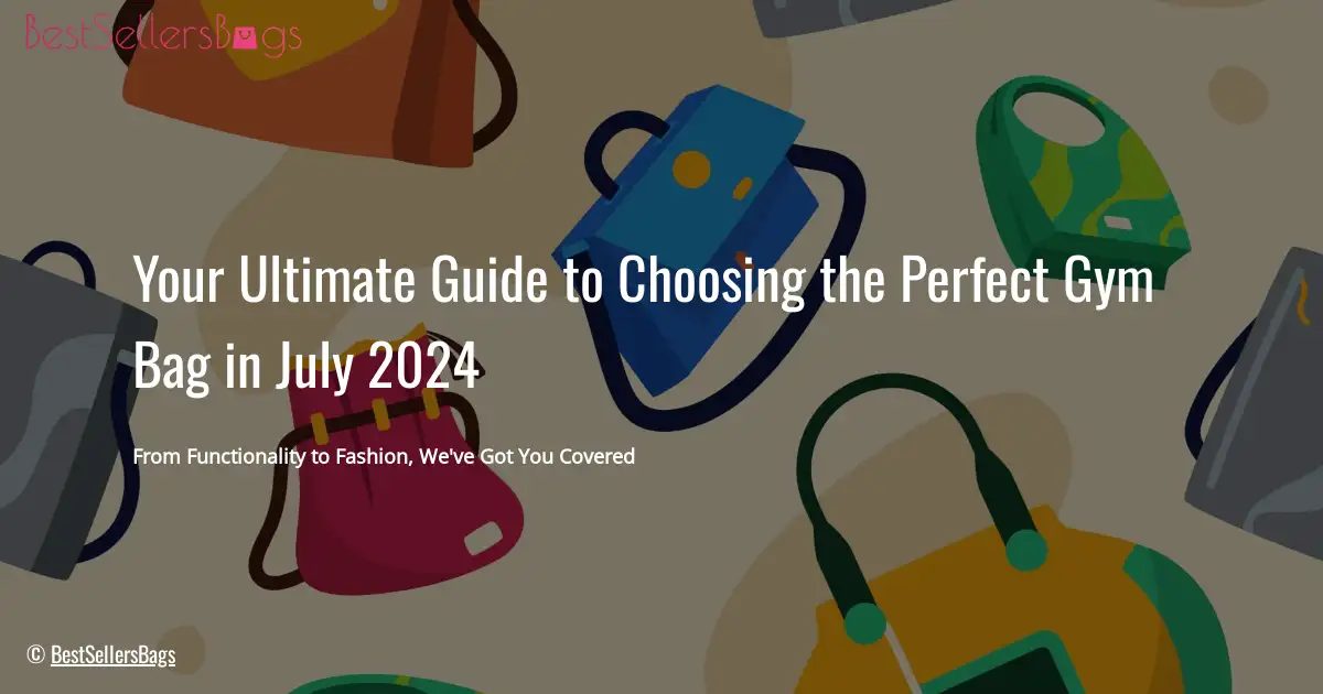 HOW TO CHOOSE BEST GYM BAGS IN JULY 2024