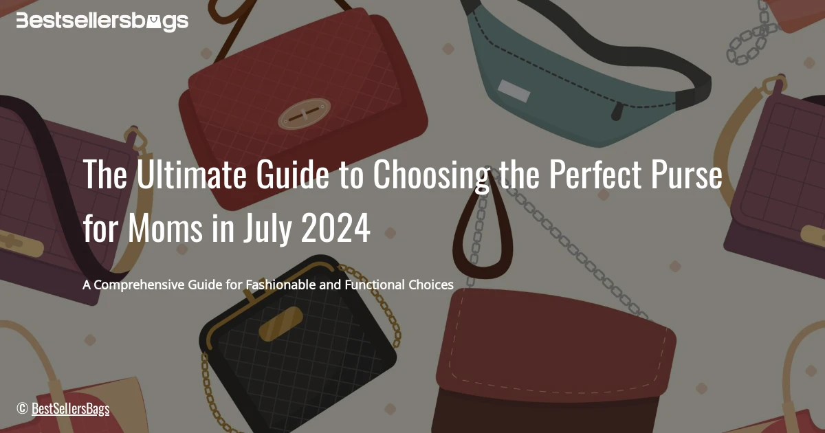 HOW TO CHOOSE BEST PURSE FOR MOMS IN JULY 2024