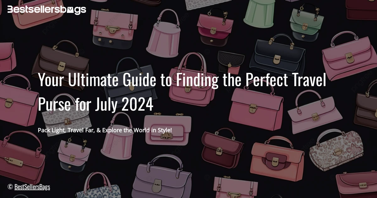 HOW TO CHOOSE BEST PURSE FOR TRAVEL IN JULY 2024